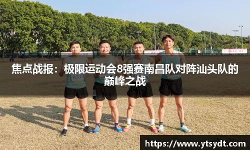 焦点战报：极限运动会8强赛南昌队对阵汕头队的巅峰之战